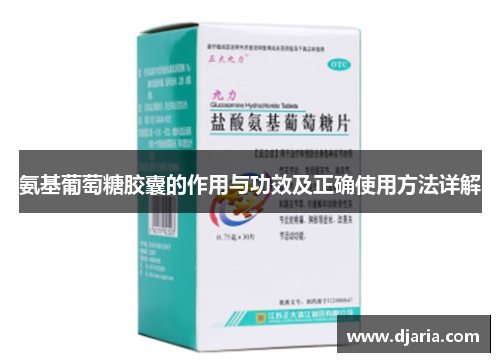氨基葡萄糖胶囊的作用与功效及正确使用方法详解